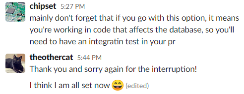 Slack conversation:
comment from chipset: mainly don't forget that if you go with this option, it means you're working in code that affects the database, so you'll need to have an integratin test in your pr
Reply from theothercat: Thank you and sorry for the interruption! I think I am all set now :D